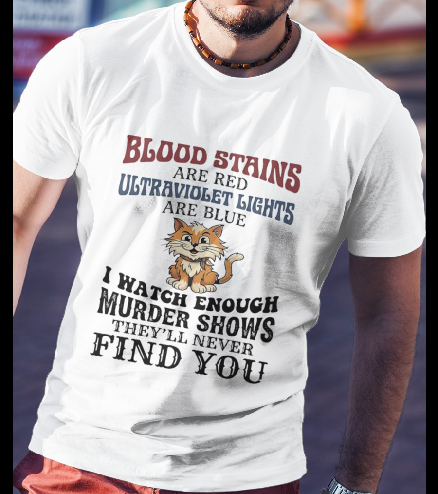 Blood Stains Are Red Ultraviolet Lights Are Blue Cat Murder Shows They'll Never Find You T-Shirt
