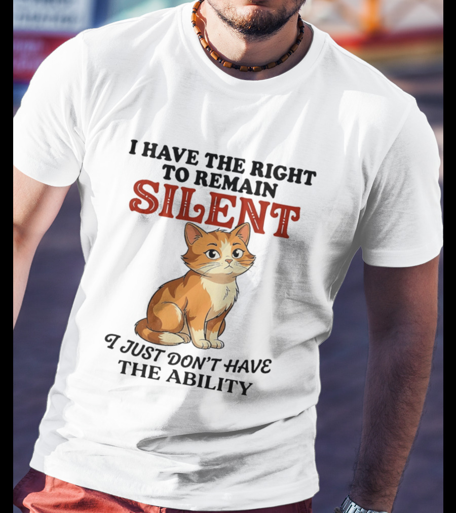 Cat I Have The Right To Remain Silent I Just Don't Have The Ability T-Shirt