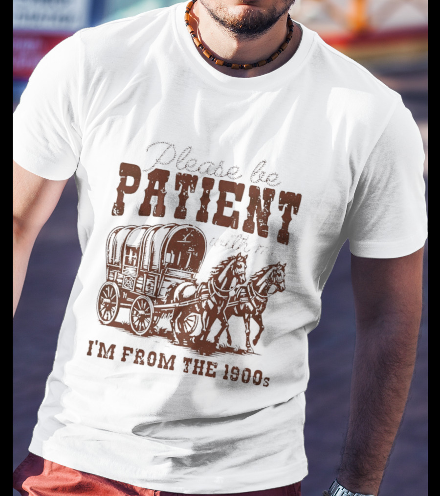 Please Be Patient With Me I'm From The 1900s Covered Wagon T-Shirt