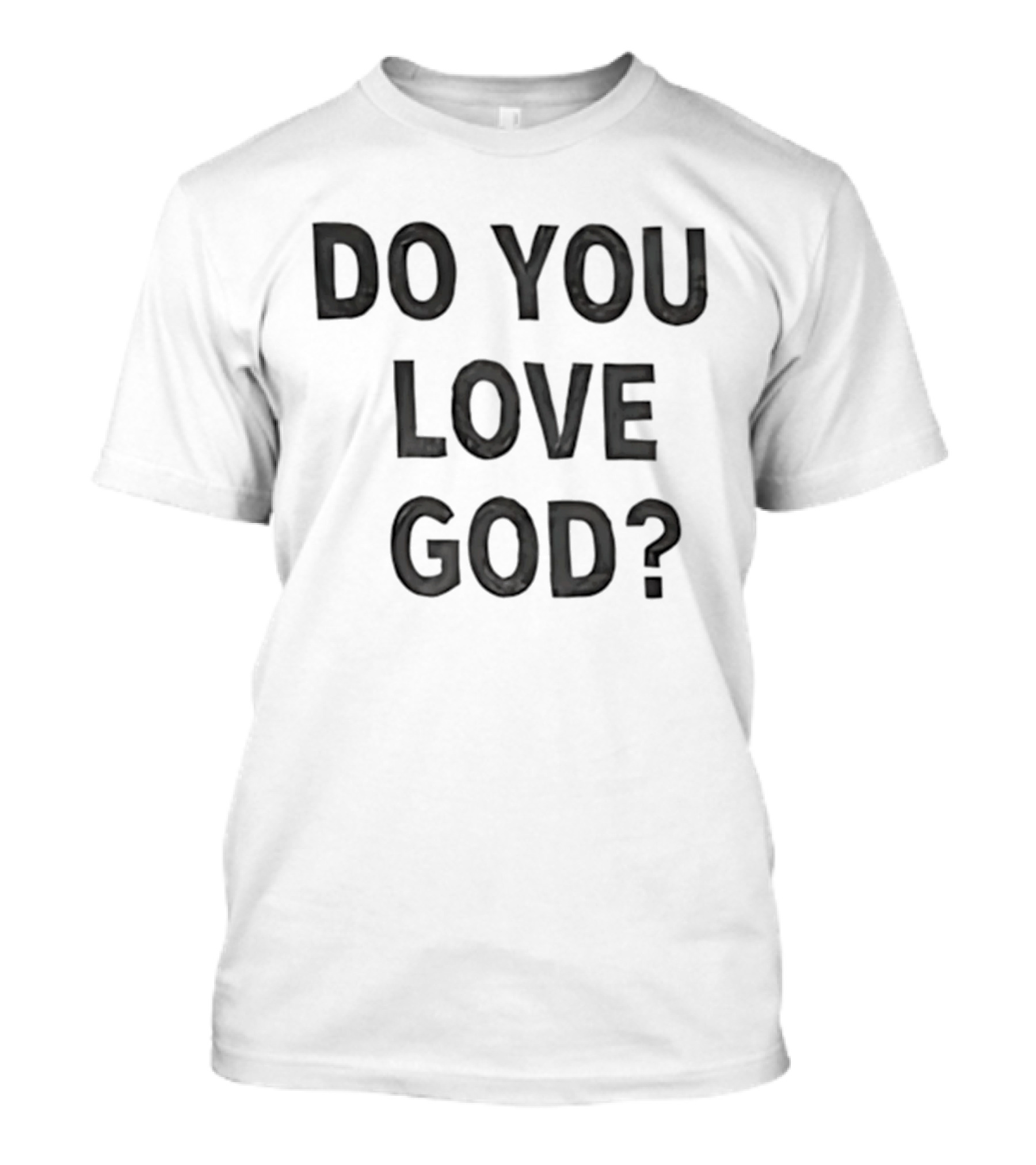 Do You Love God Inspirational Phrase T-Shirt