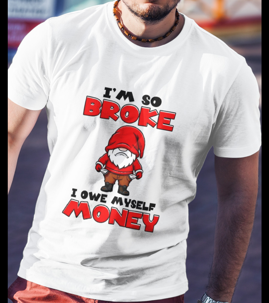 I'm So Broke I Owe Myself Money Funny Gnome Red T-Shirt
