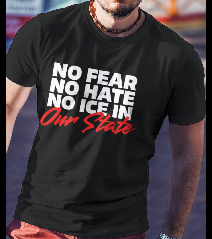 No Fear No Hate No Ice In Our State T-Shirt