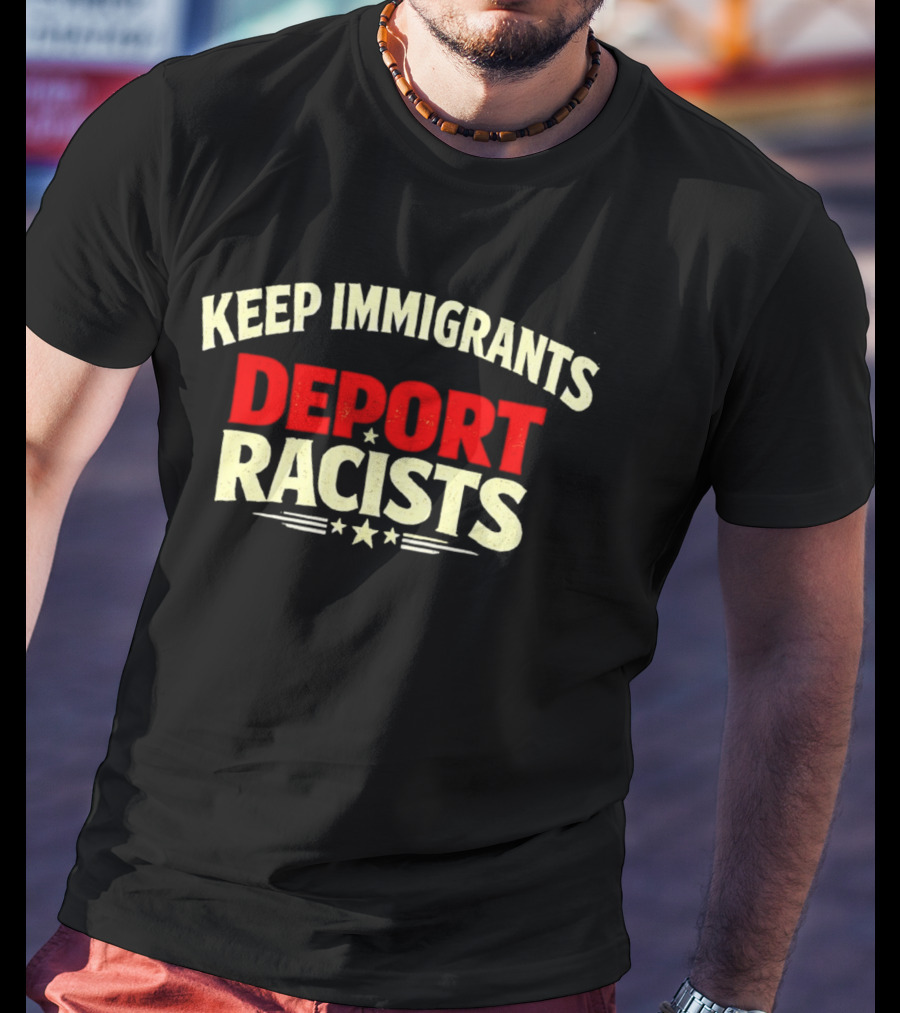 Keep Immigrants Deport Racists T-Shirt