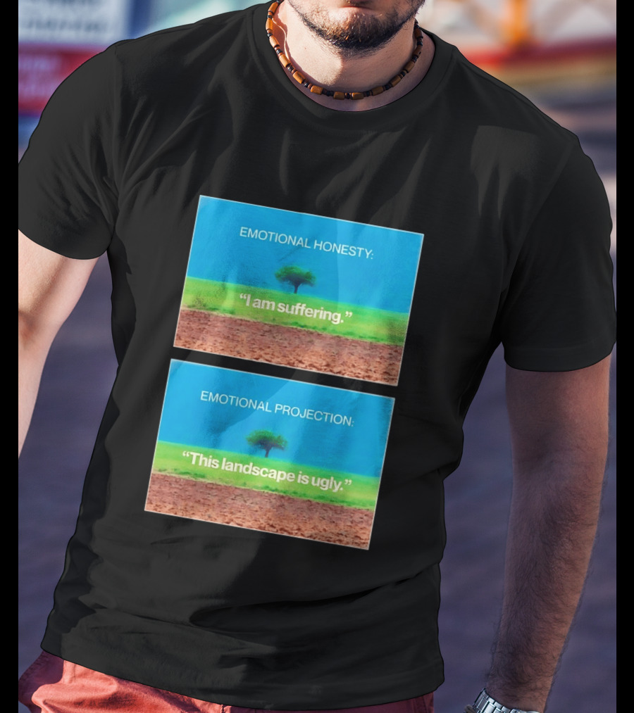 Emotional Honesty I Am Suffering Emotional Projection This Landscape Is Ugly Tree Landscape T-Shirt