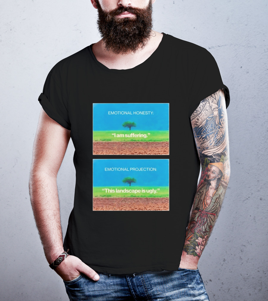 Emotional Honesty I Am Suffering Emotional Projection This Landscape Is Ugly Tree Landscape T-Shirt
