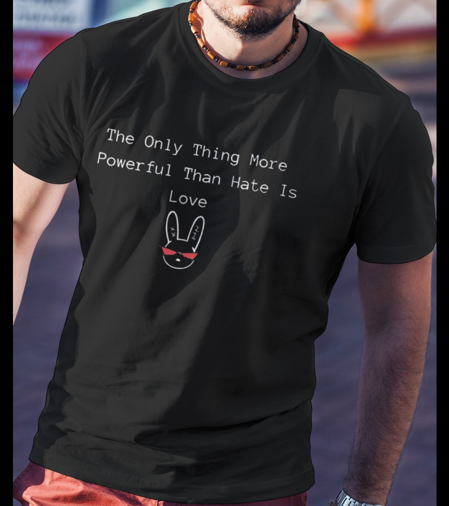 The Only Thing More Powerful Than Hate Is Love Rabbit T-Shirt