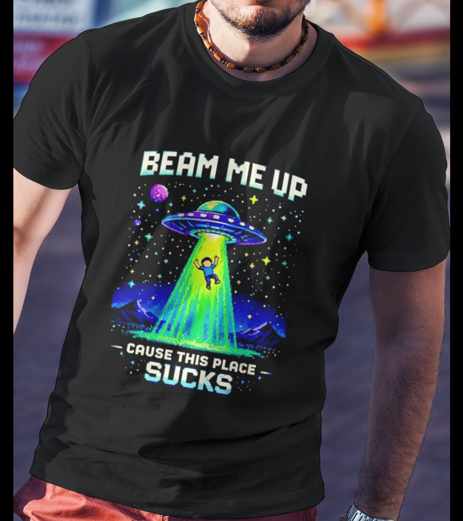 Beam Me Up UFO Abduction Cause This Place Sucks Alien Spaceship T-Shirt