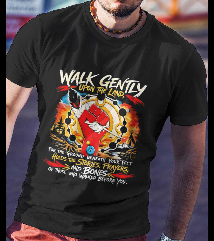 Walk Gently Upon The Land Holding The Stories Prayers And Bones T-Shirt