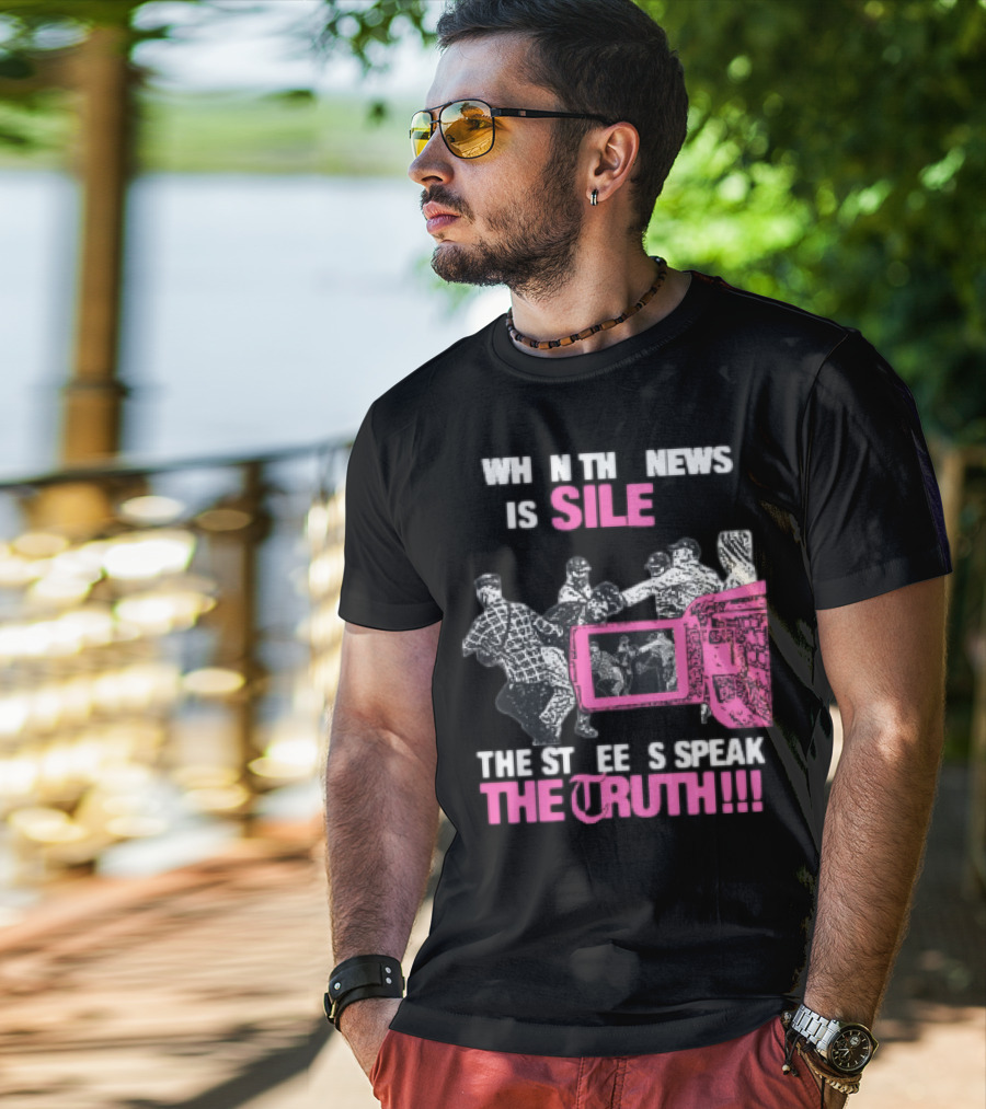 When The News Is Silent The Streets Speak The Truth T-Shirt