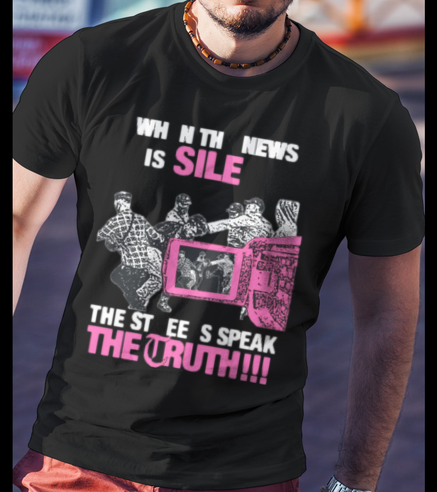 When The News Is Silent The Streets Speak The Truth T-Shirt