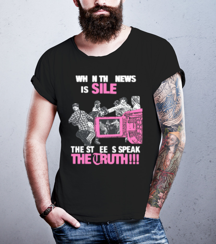 When The News Is Silent The Streets Speak The Truth T-Shirt