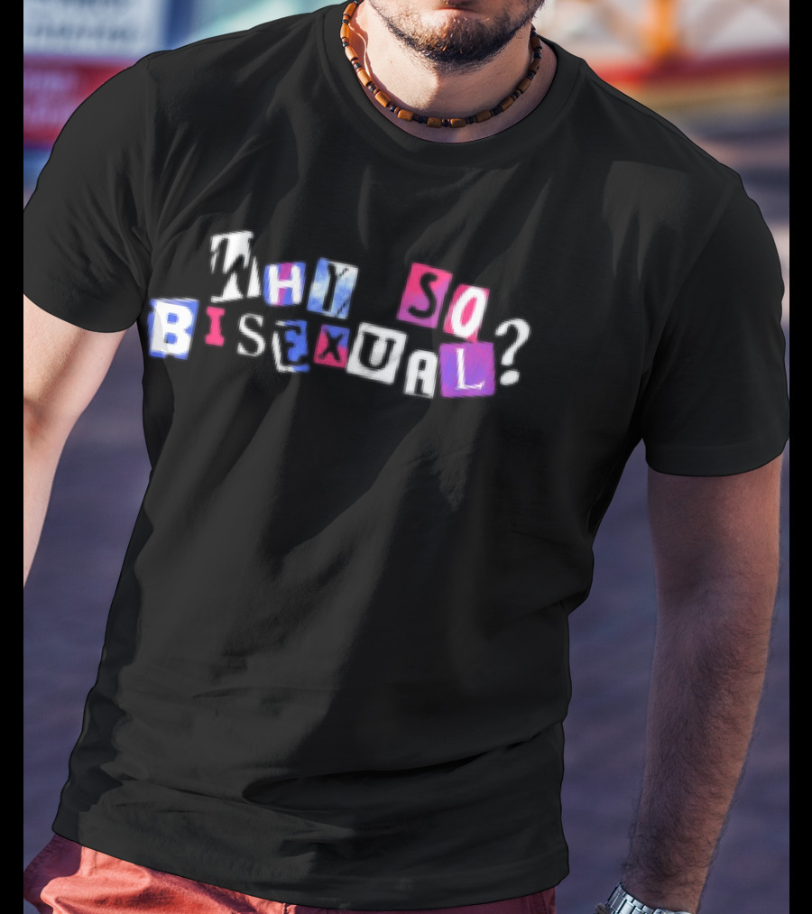 Artistsonartistsonartistsonartists Why So Bisexual T-Shirt