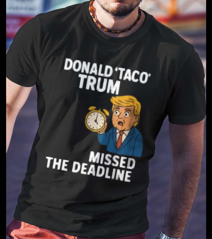 Donald Taco Trump Missed The Deadline Cartoon Image With T-Shirt