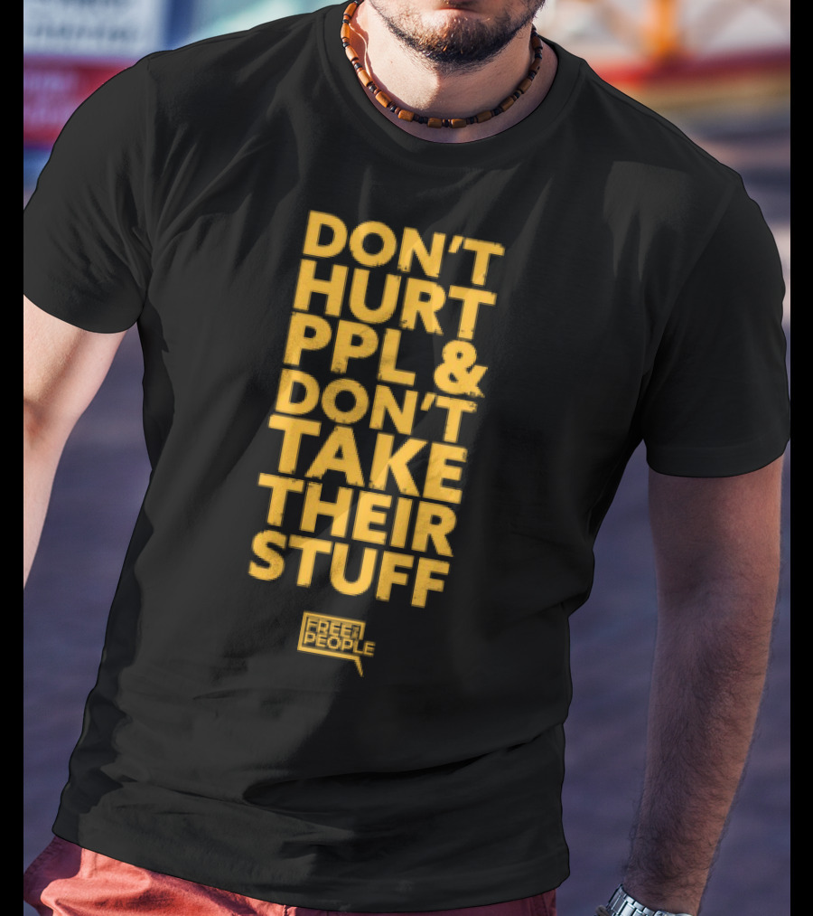 Don't Hurt PPL And Don't Take Their Stuff Yellow Text T-Shirt