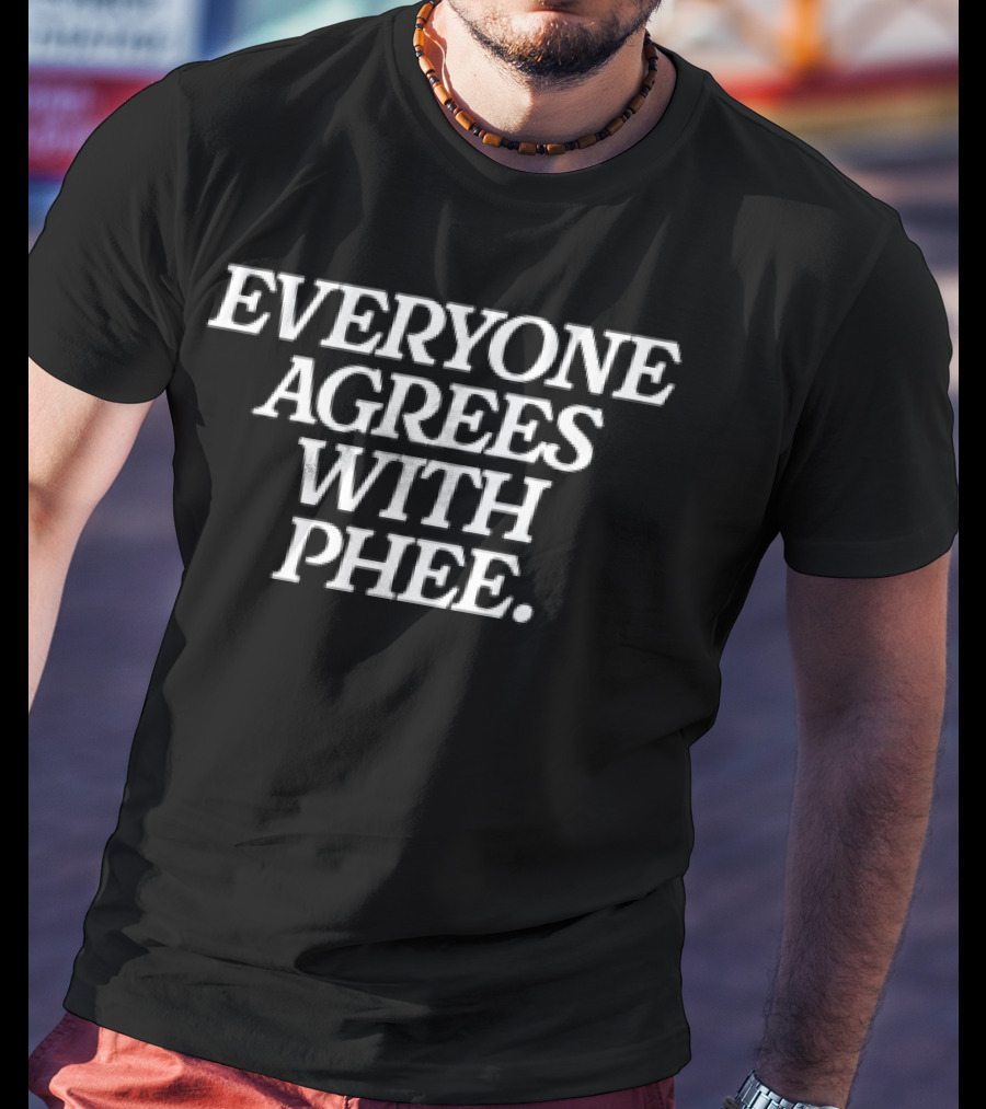 Everyone Agrees With Phee T-Shirt