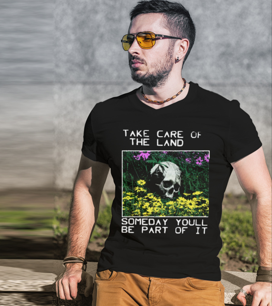 Take Care Of The Land Someday You'll Be Part Of It Skull In Flowers T-Shirt