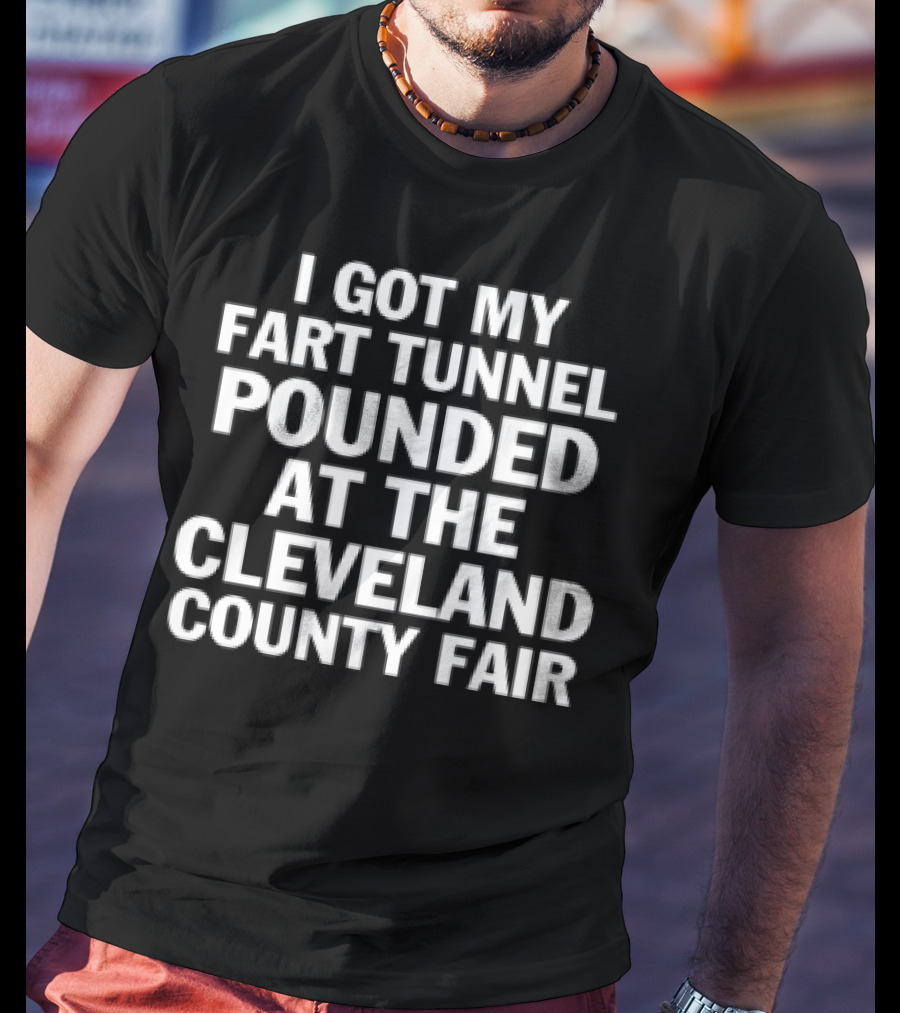 I Got My Fart Tunnel Pounded At The Cleveland County Fair T-Shirt