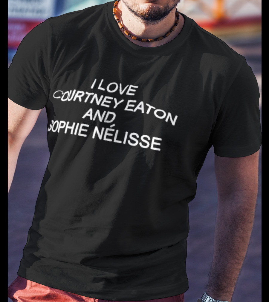 I Love Courtney Eaton And Sophie Nelisse T-Shirt