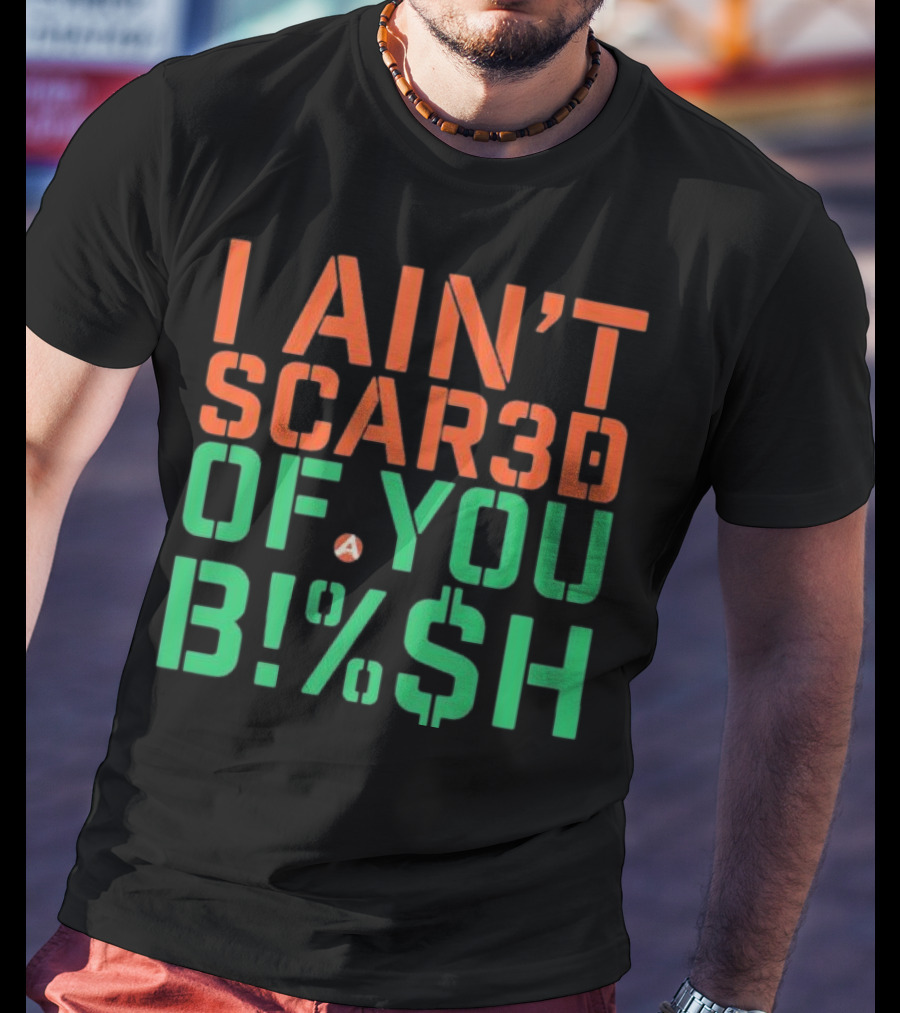 I Ain’t Scared Of You Bish T-Shirt