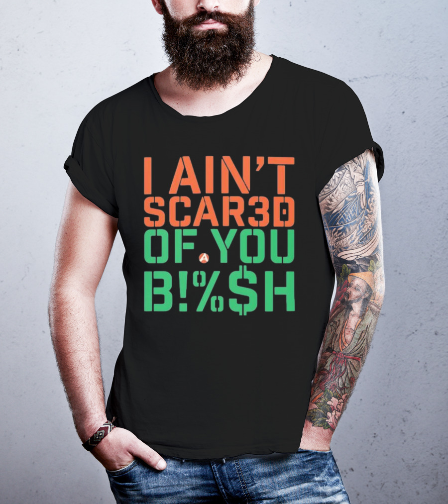 I Ain’t Scared Of You Bish T-Shirt