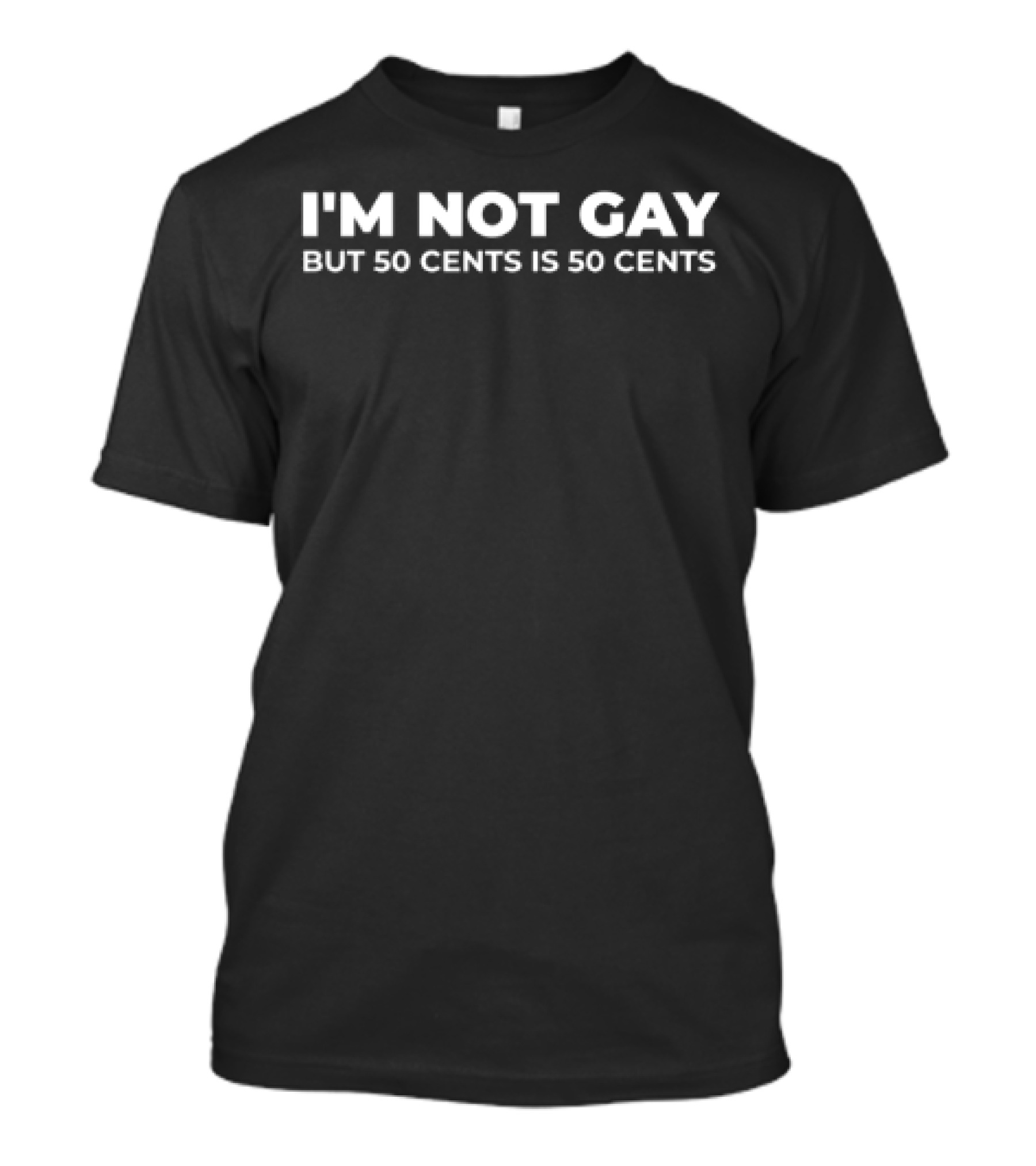I'm Not Gay But 50 Cents Is 50 Cents Humor 2023 Trend T-Shirt