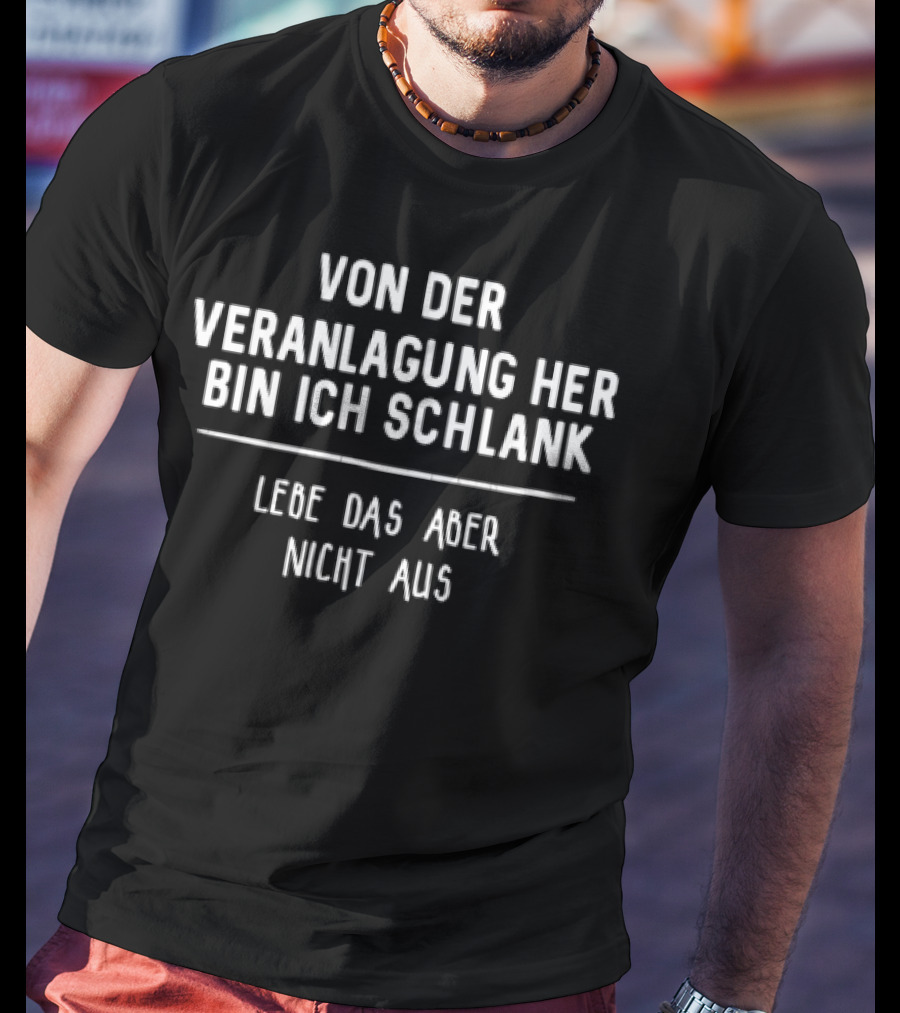 Von Der Veranlagung Her Bin Ich Schlank Lebe Das Aber Nicht Aus T-Shirt