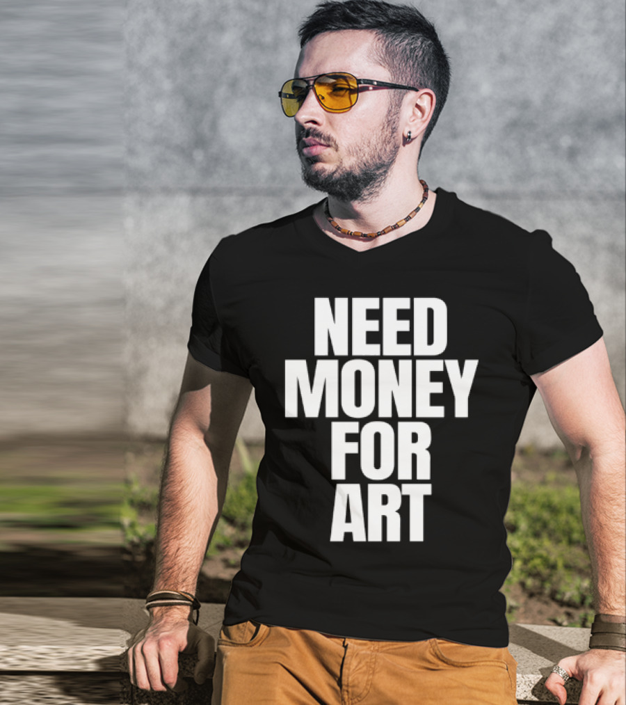 Need Money For Art T-Shirt