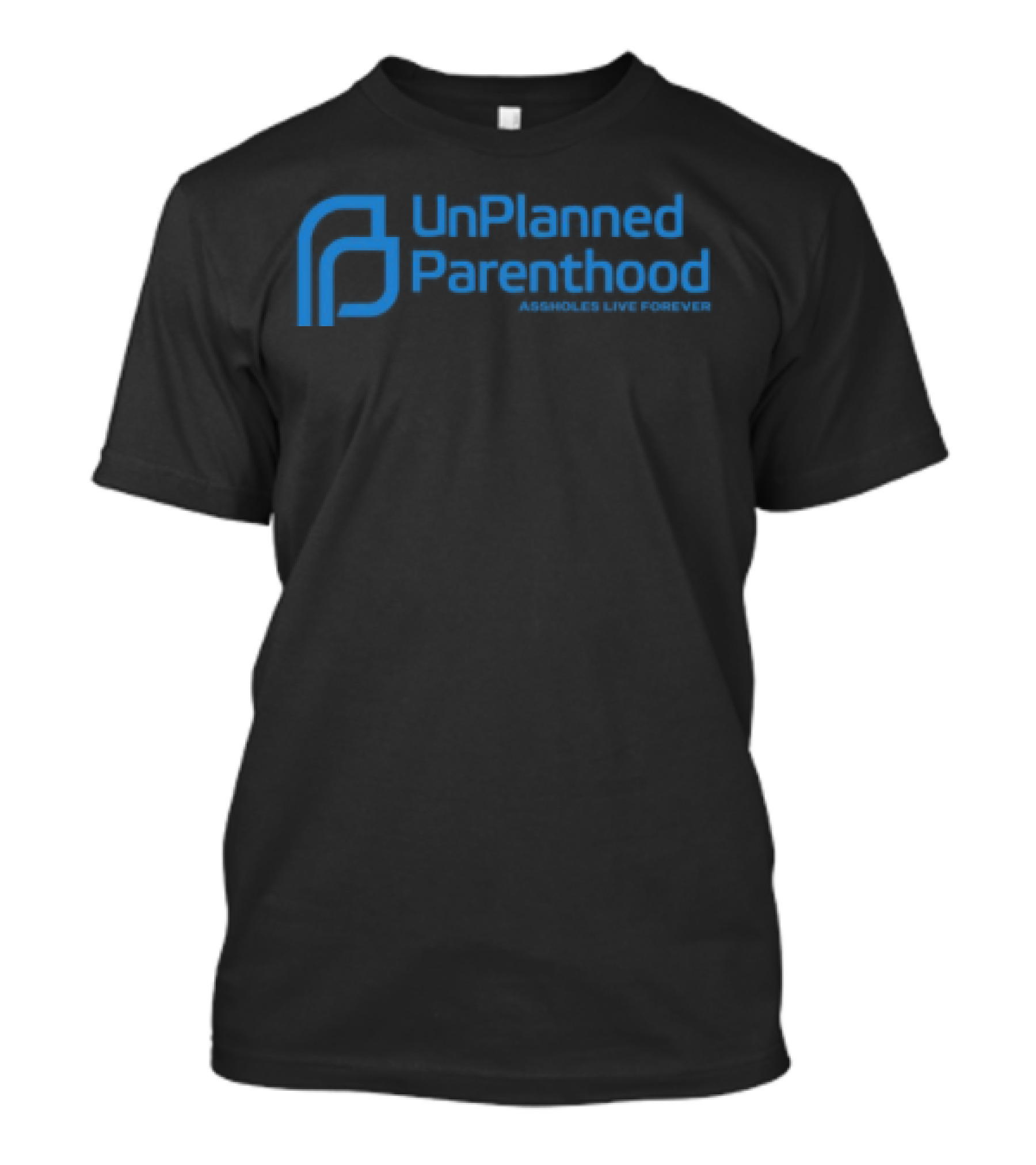 Limted Unplanned Parenthood Assholes Live Forever T-Shirt