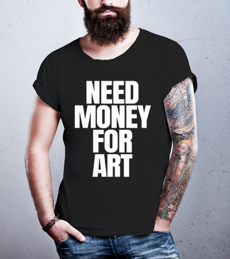 Need Money For Art T-Shirt
