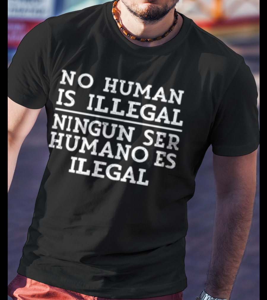 No Human Is Illegal Ningun Ser Humano Es Ilegal T-Shirt