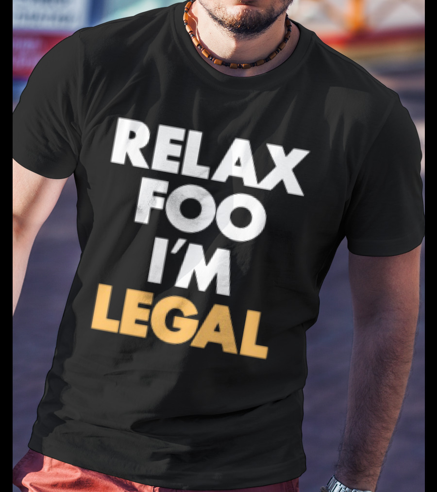 RELAX FOO I'M LEGAL T-Shirt