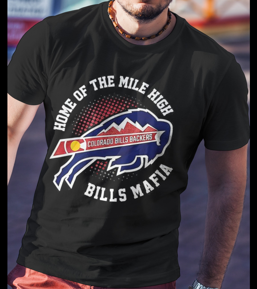 Home Of The Mile High Colorado Bills Backers Bills Mafia T-Shirt