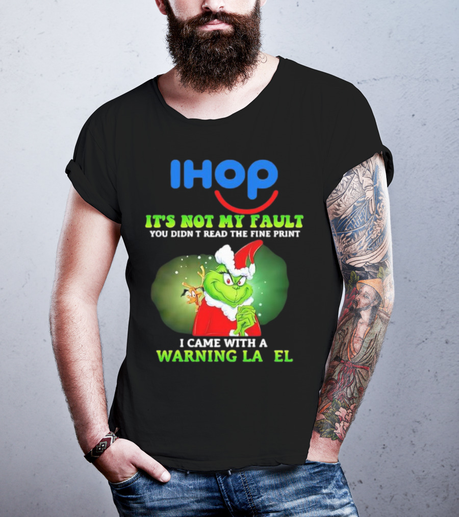 IHOP Grinch It's Not My Fault You Didn't Read The Fine Print I Came With A Warning Label T-Shirt