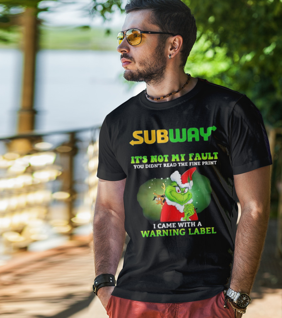 Subway Grinch It's Not My Fault You Didn't Read The Fine Print Warning Label T-Shirt