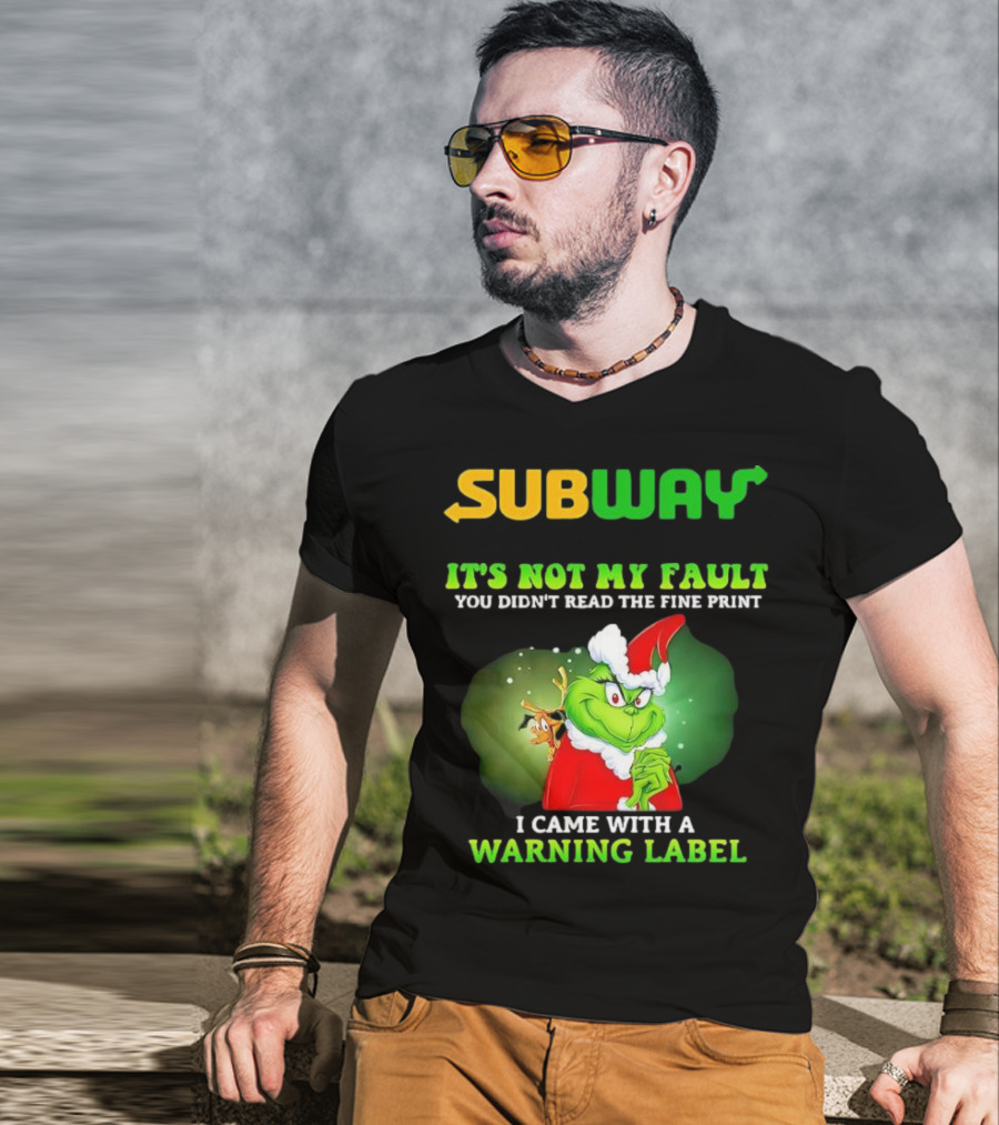 Subway Grinch It's Not My Fault You Didn't Read The Fine Print Warning Label T-Shirt
