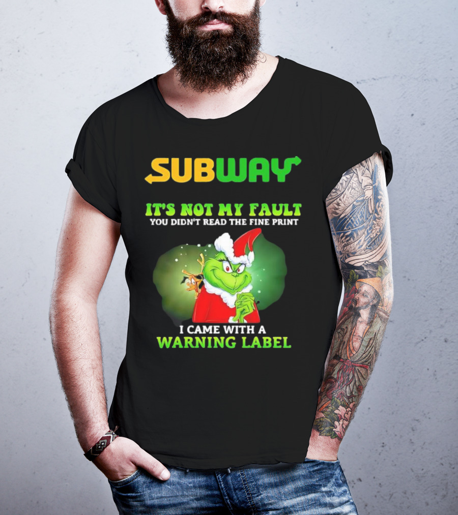 Subway Grinch It's Not My Fault You Didn't Read The Fine Print Warning Label T-Shirt