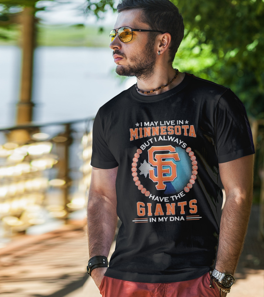 I May Live In Minnesota But I Always Have The San Francisco Giants In My DNA T-Shirt