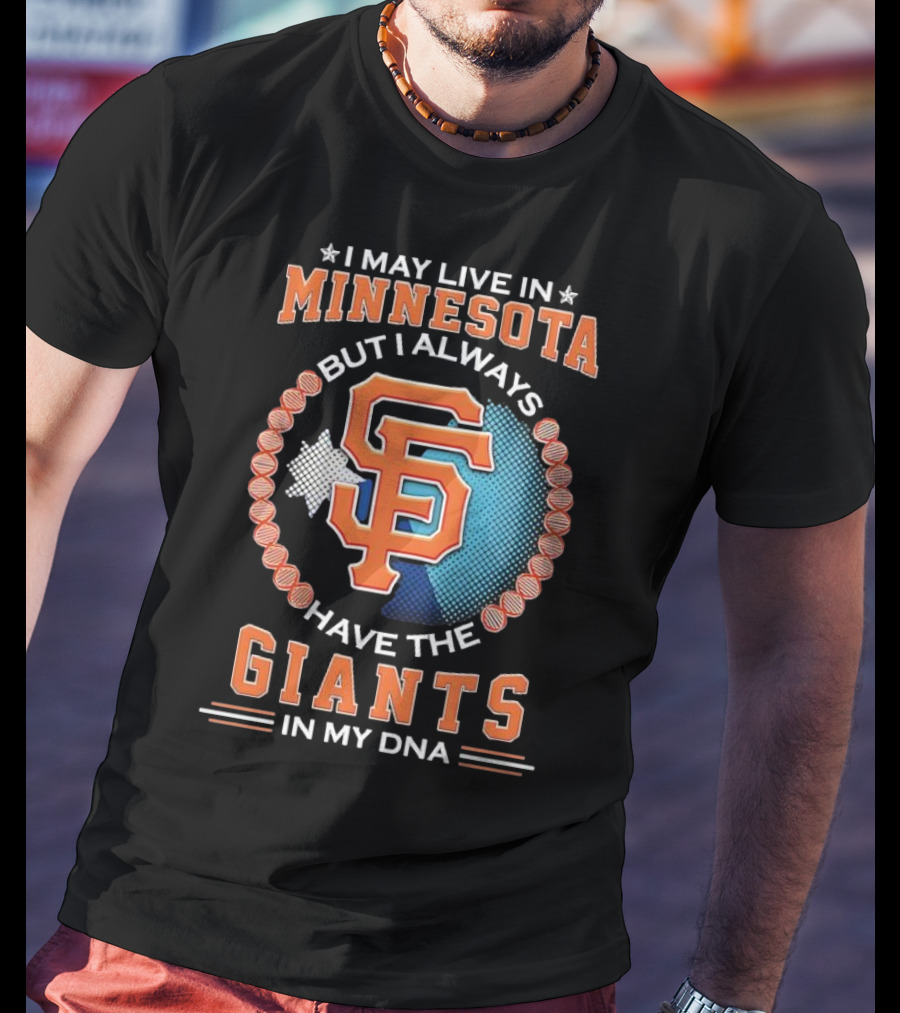 I May Live In Minnesota But I Always Have The San Francisco Giants In My DNA T-Shirt