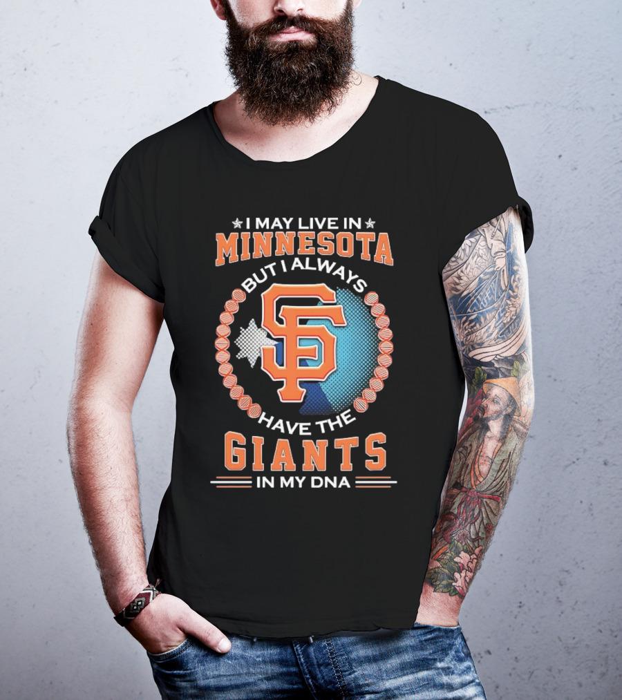 I May Live In Minnesota But I Always Have The San Francisco Giants In My DNA T-Shirt