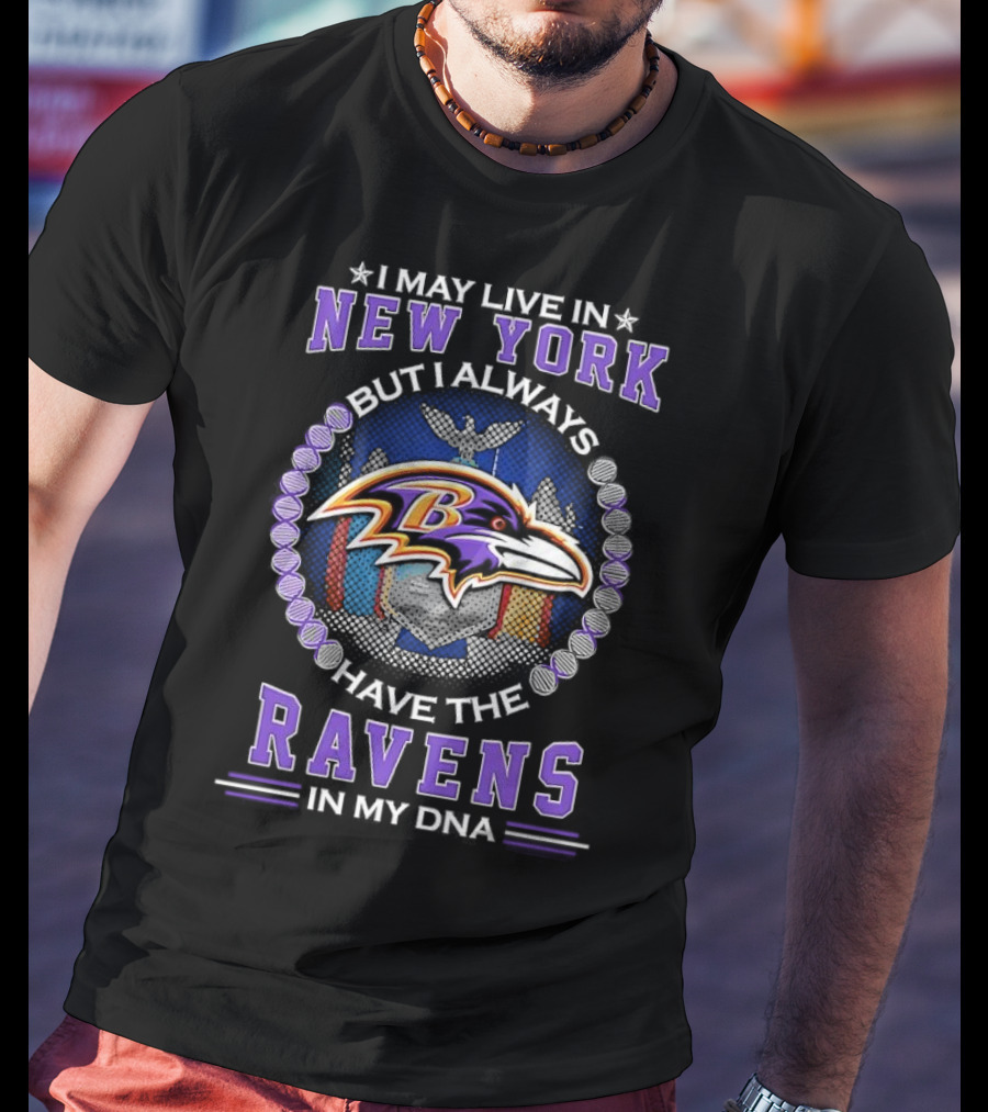 I May Live In New York But I Always Have The Baltimore Ravens In My DNA T-Shirt