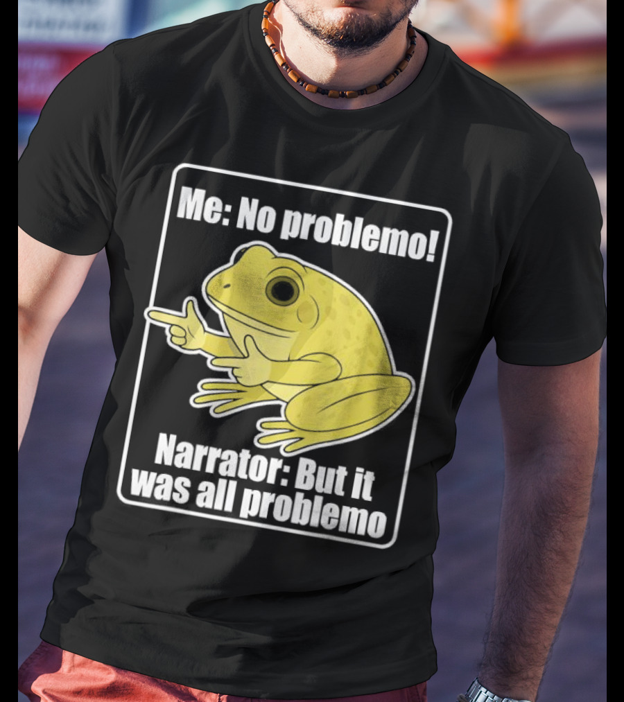 Me No Problemo Frog Meme Narrator But It Was All Problemo T-Shirt