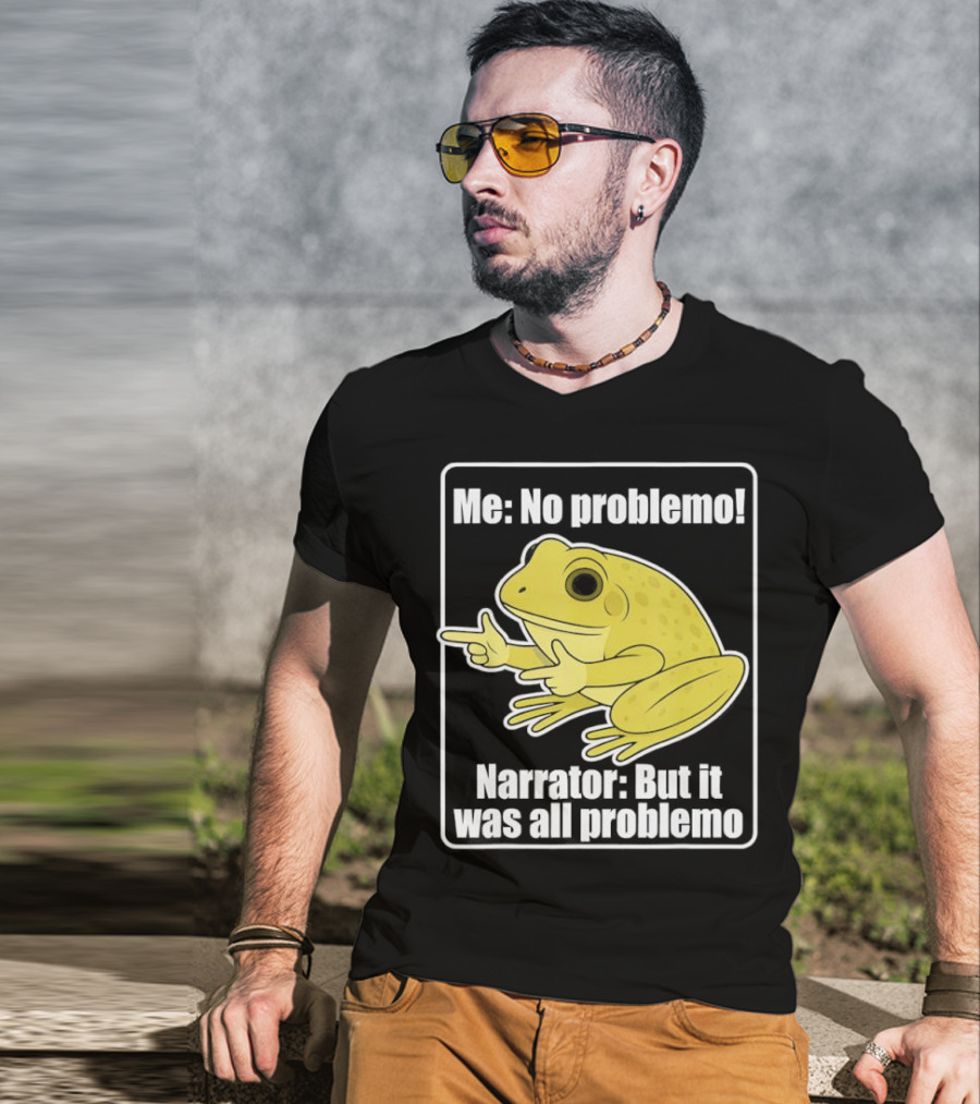 Me No Problemo Frog Meme Narrator But It Was All Problemo T-Shirt