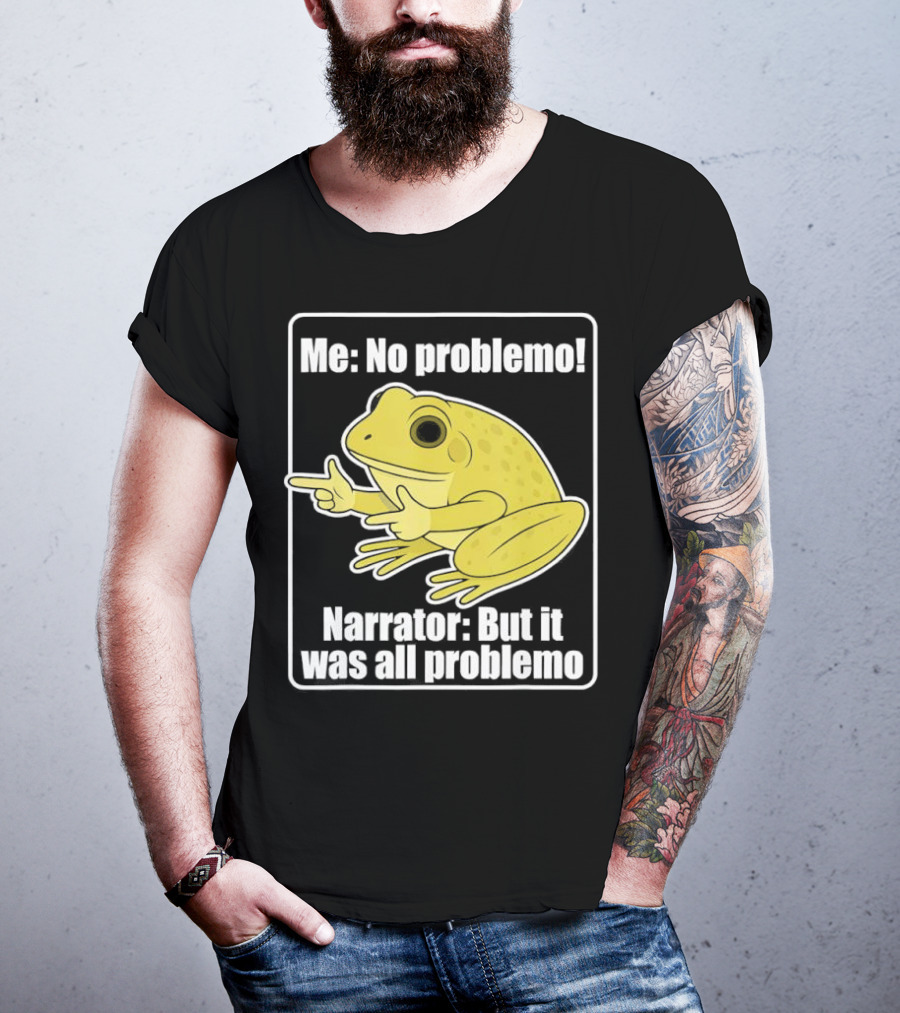 Me No Problemo Frog Meme Narrator But It Was All Problemo T-Shirt