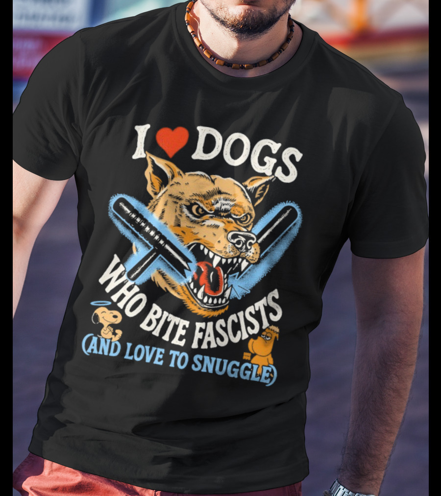 I Love Dogs Who Bite Fascists And Love To Snuggle T-Shirt