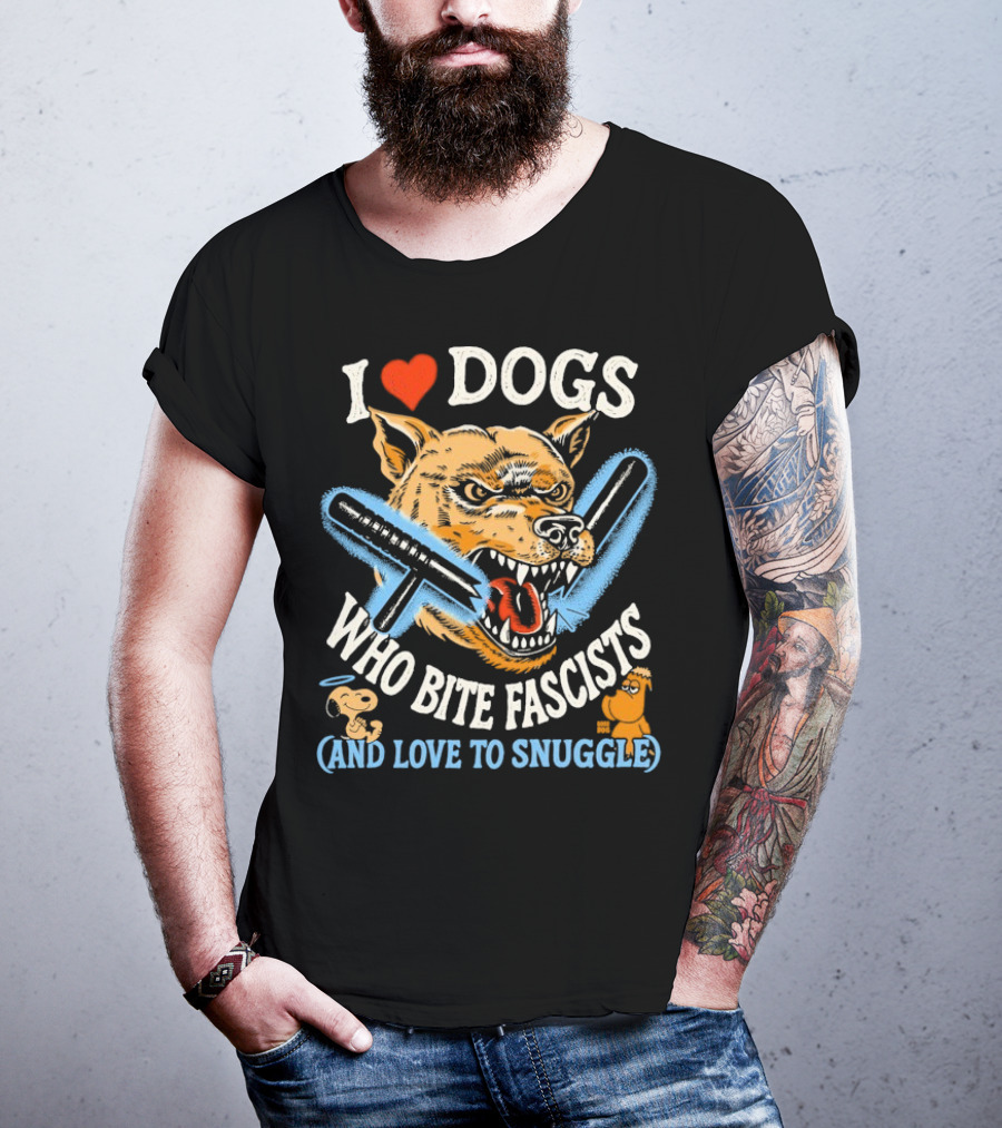 I Love Dogs Who Bite Fascists And Love To Snuggle T-Shirt