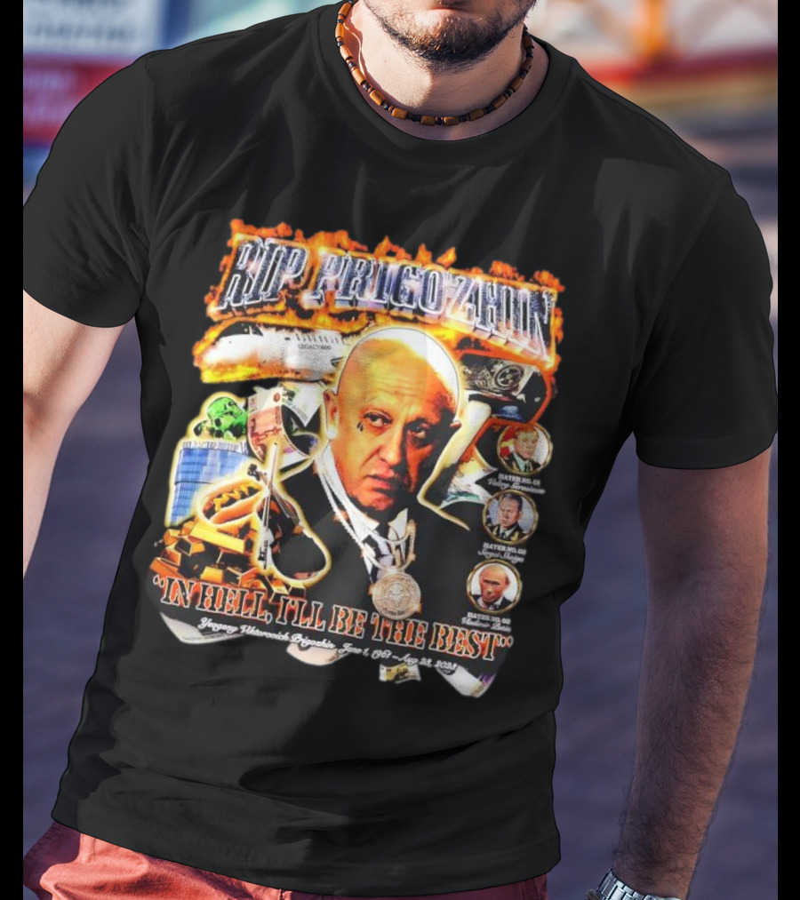 RIP Prigozhin In Hell I'll Be The Best Yevgeny Viktorovich Prigozhin June 1 1961 Aug 23rd 2023 T-Shirt