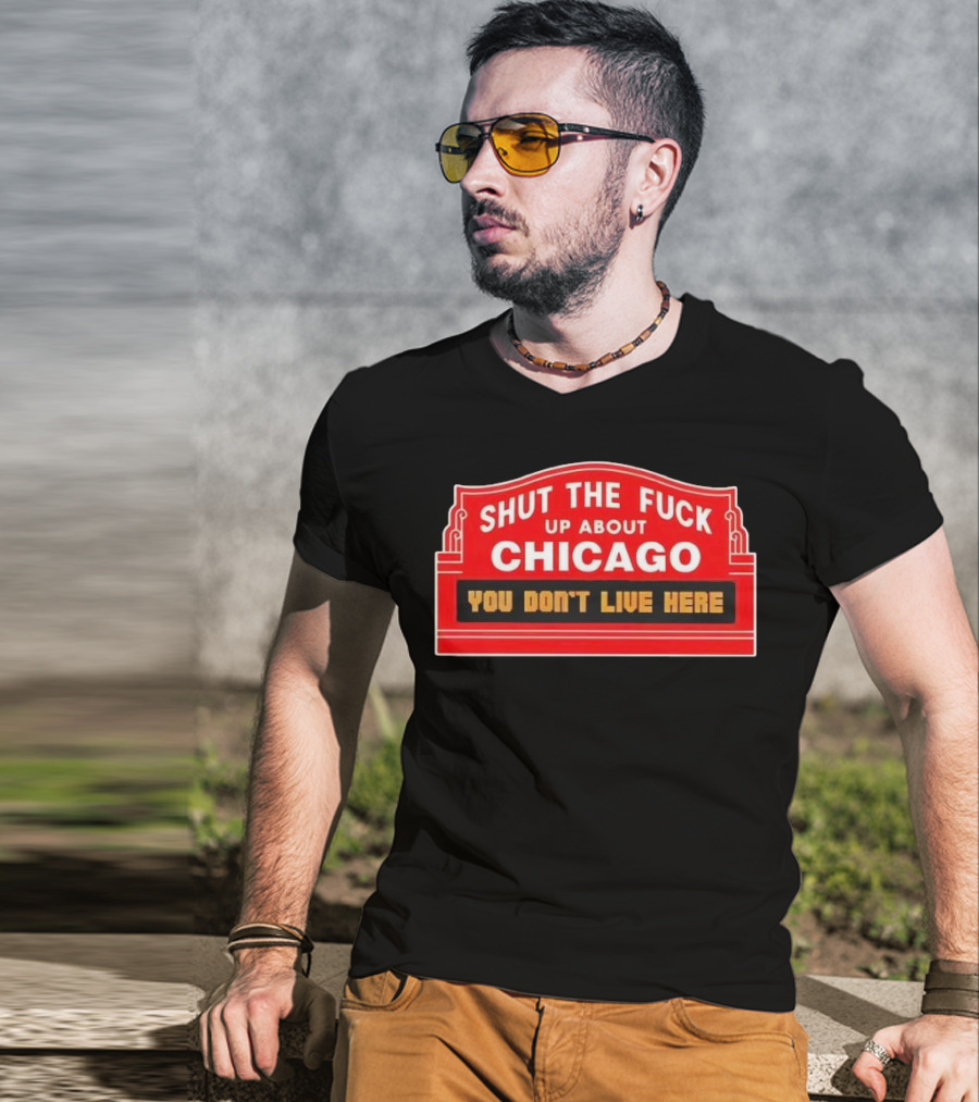 Shut The Fuck Up About Chicago You Don’t Live Here Sign T-Shirt