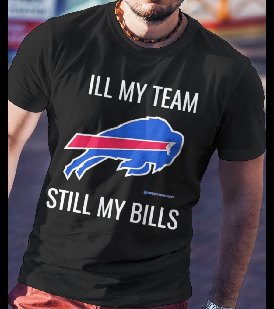 ILL My Team Still My Bills T-Shirt