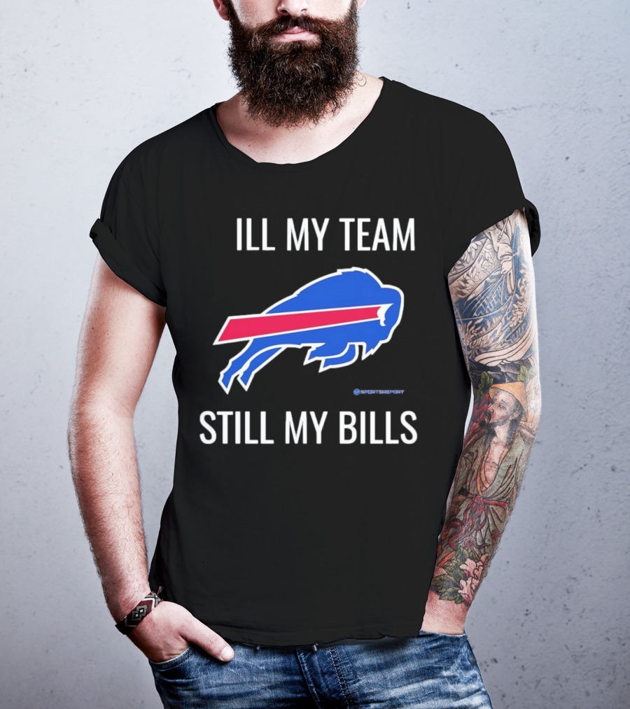 ILL My Team Still My Bills T-Shirt
