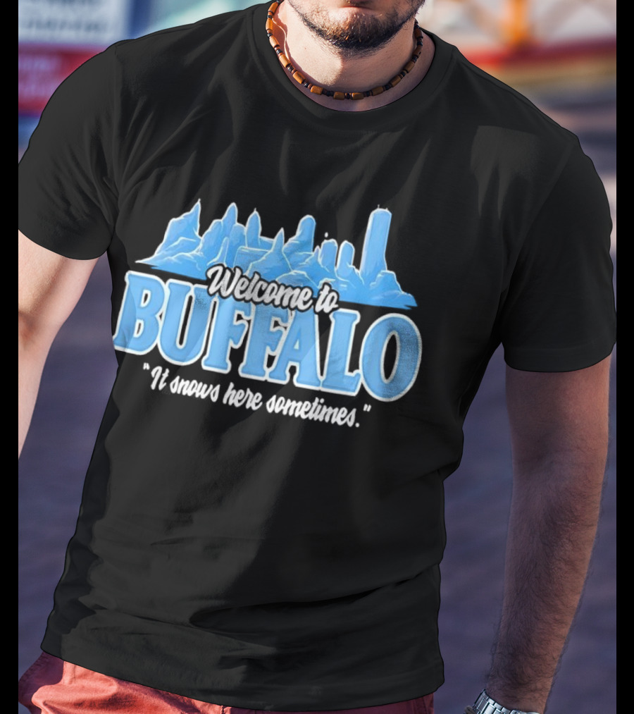 Welcome To Buffalo It Snows Here Sometimes Buffalo Bills Fan Apparel T-Shirt